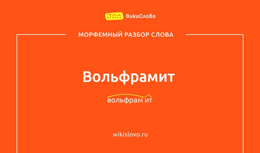 Морфемный разбор слова вольфрамит