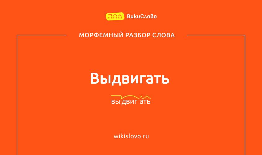 Морфемный разбор слова выдвигать