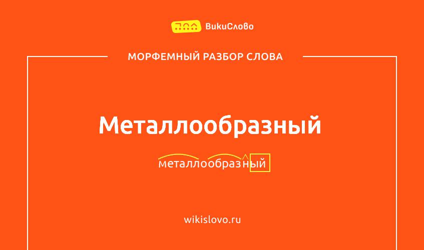 Морфемный разбор слова металлообразный