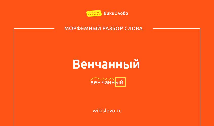 Морфемный разбор слова венчанный