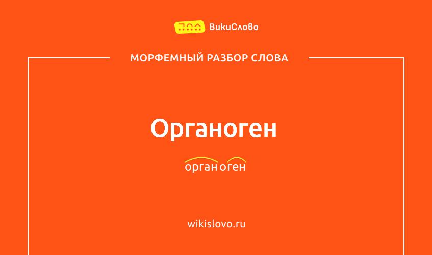 Морфемный разбор слова органоген