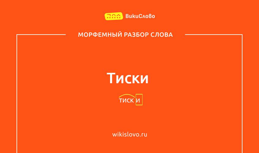 Морфемный разбор слова тиски