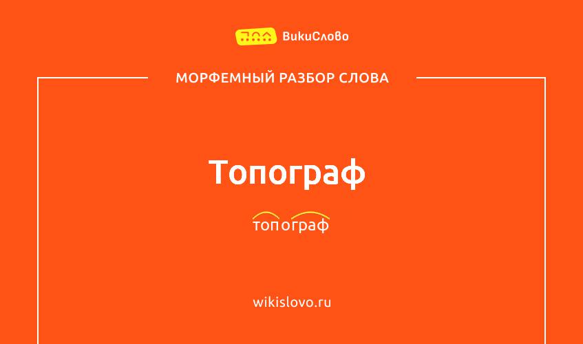 Морфемный разбор слова топограф