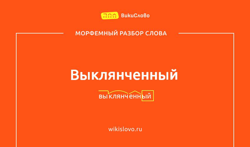 Морфемный разбор слова выклянченный