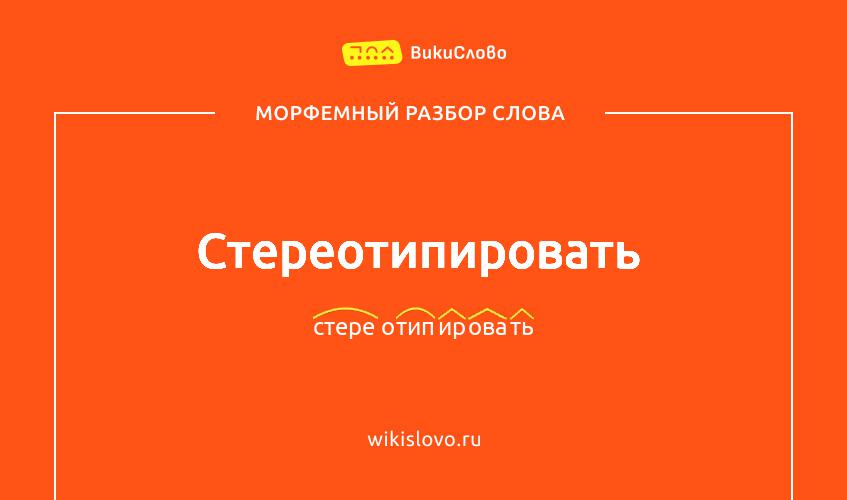 Морфемный разбор слова стереотипировать