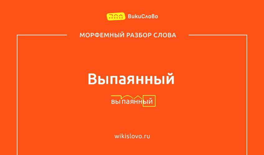 Морфемный разбор слова выпаянный