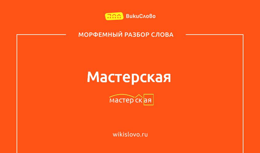 Морфемный разбор слова мастерская