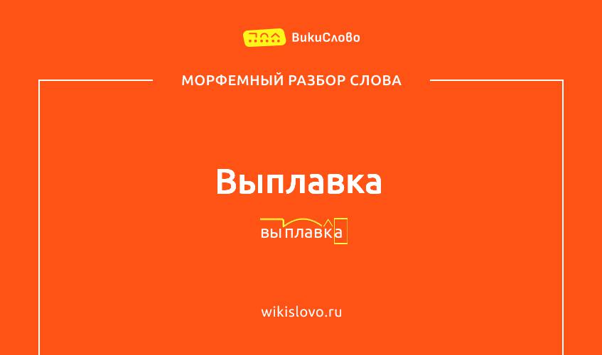 Морфемный разбор слова выплавка