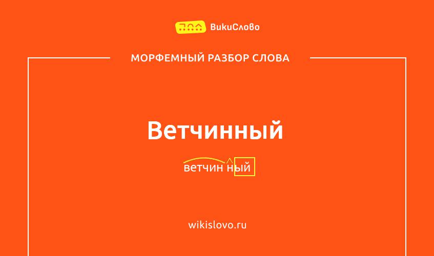 Морфемный разбор слова ветчинный