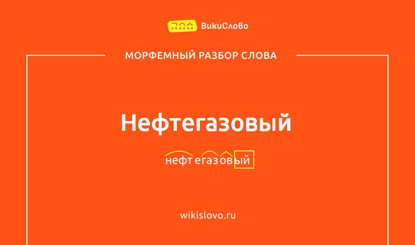 Морфемный разбор слова нефтегазовый