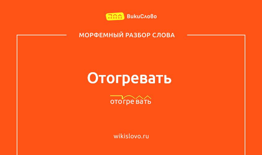 Морфемный разбор слова отогревать