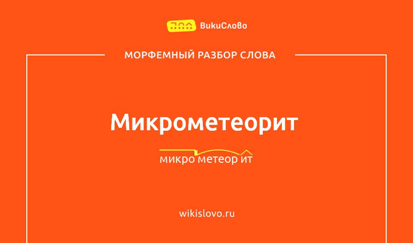 Морфемный разбор слова микрометеорит