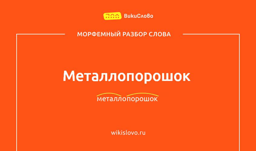 Морфемный разбор слова металлопорошок