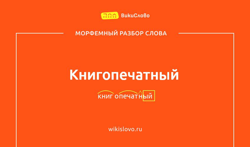 Морфемный разбор слова книгопечатный