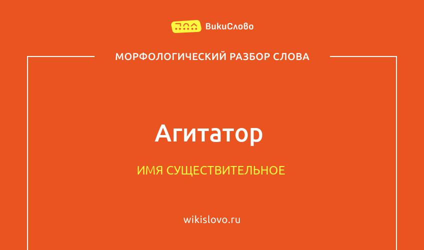 Морфологический разбор слова агитатор