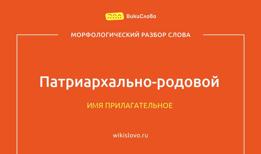 Морфологический разбор слова патриархально-родовой