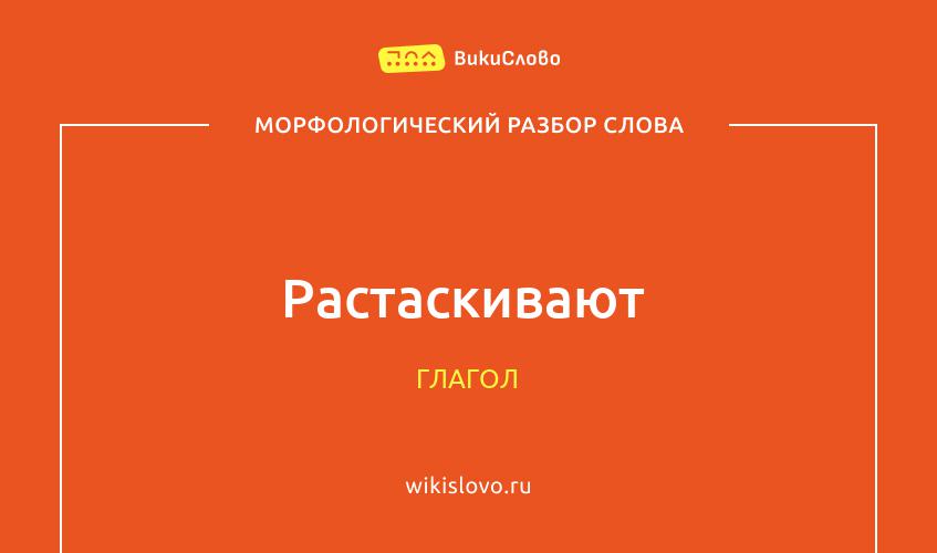 Морфологический разбор слова растаскивают