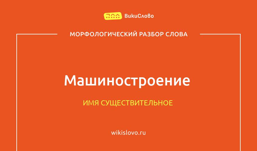 Морфологический разбор слова машиностроение