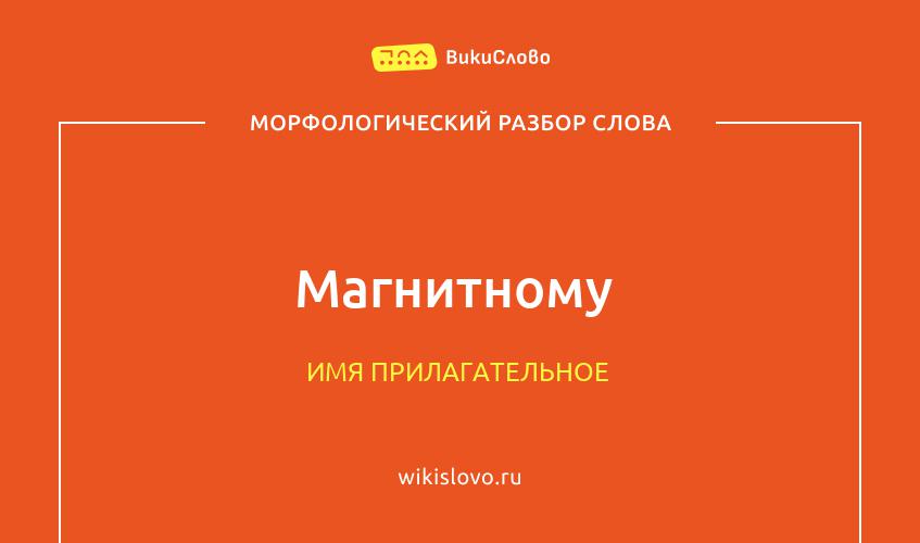 Морфологический разбор слова магнитному