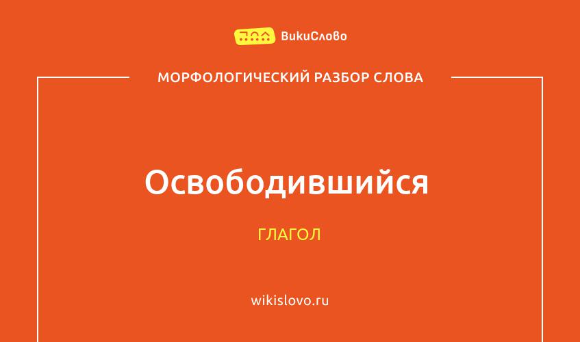 Морфологический разбор слова освободившийся