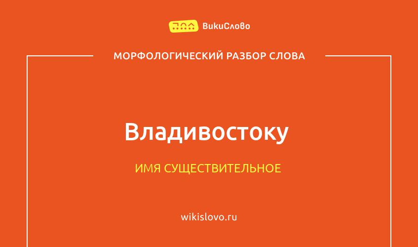 Морфологический разбор слова Владивостоку