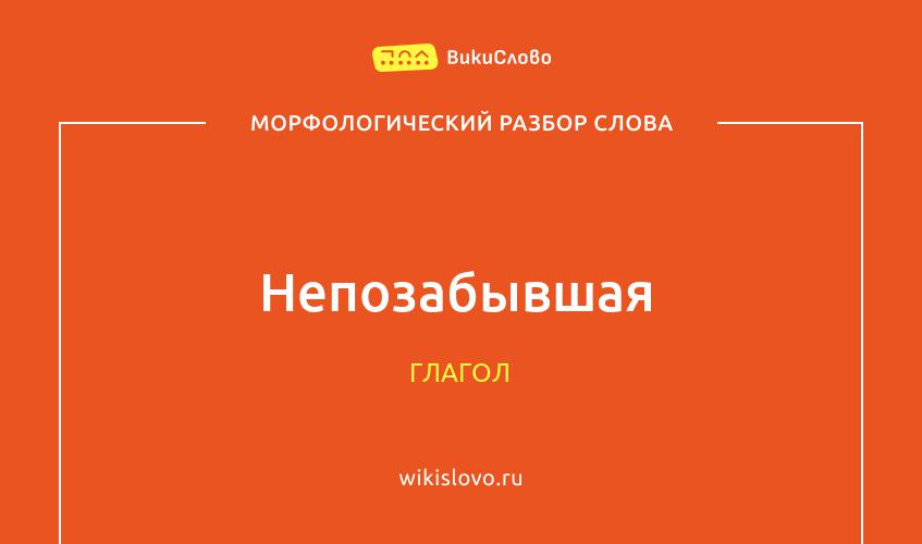 Морфологический разбор слова непозабывшая