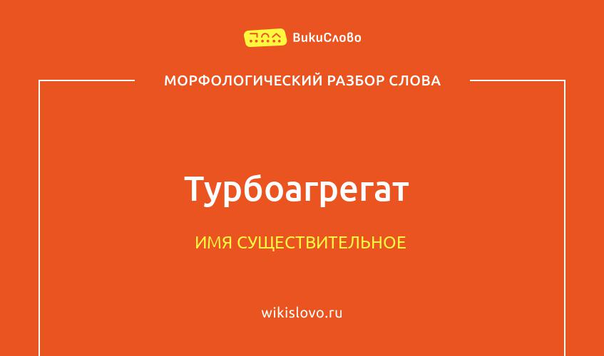 Морфологический разбор слова турбоагрегат