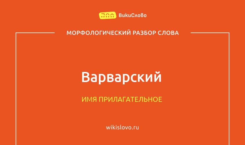 Морфологический разбор слова варварский