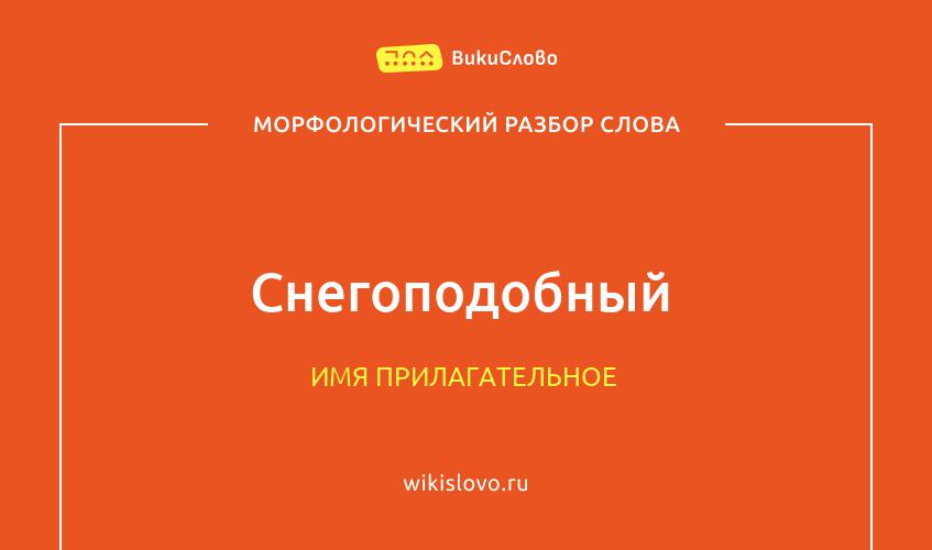 Морфологический разбор слова снегоподобный