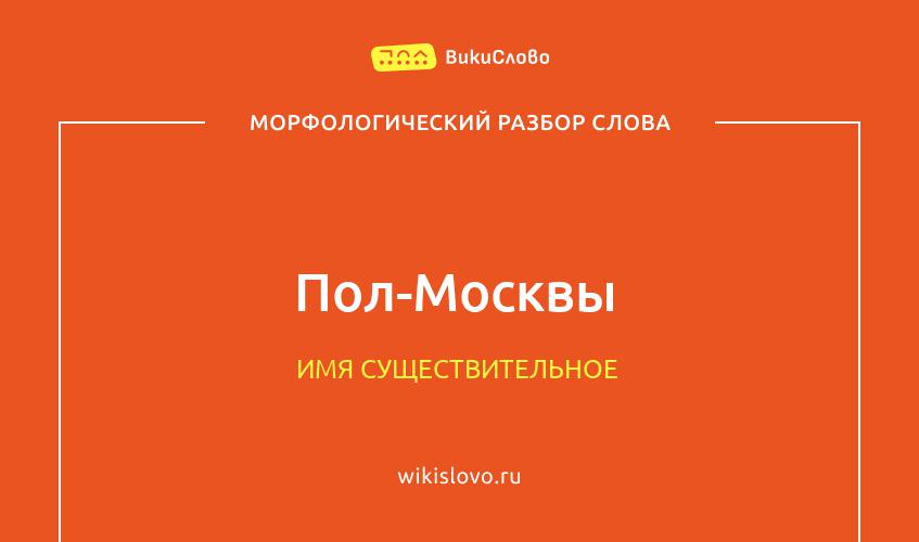 Морфологический разбор слова пол-Москвы