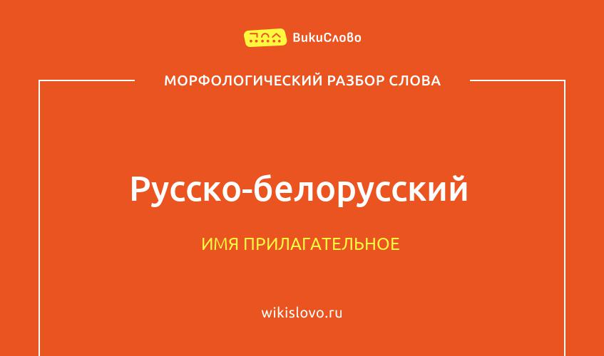 Морфологический разбор слова русско-белорусский