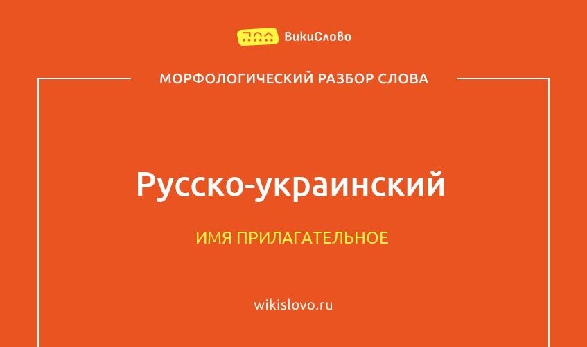 Морфологический разбор слова русско-украинский