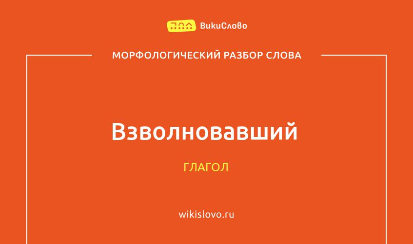 Морфологический разбор слова взволновавший