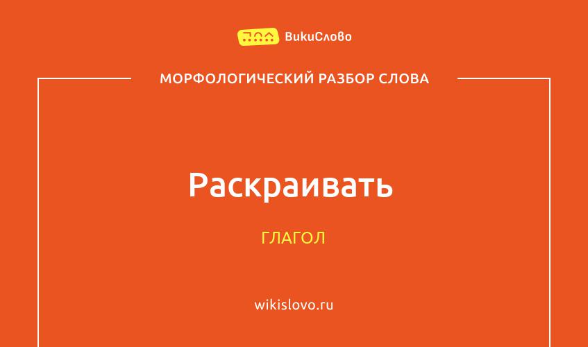 Морфологический разбор слова раскраивать