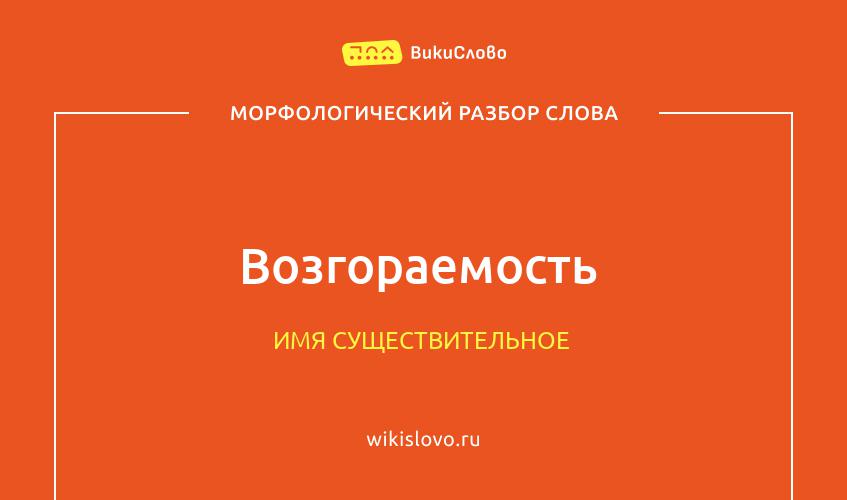 Морфологический разбор слова возгораемость