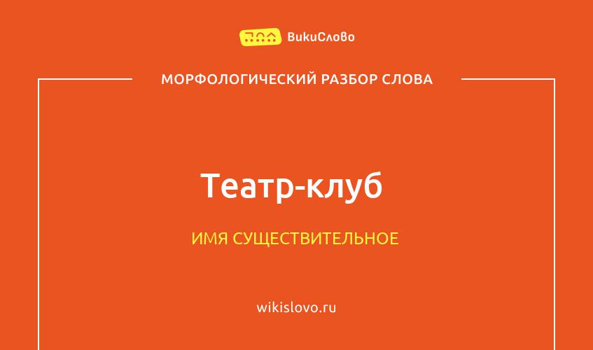 Морфологический разбор слова театр-клуб