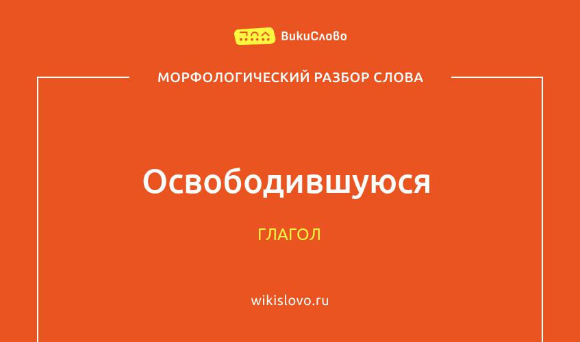 Морфологический разбор слова освободившуюся