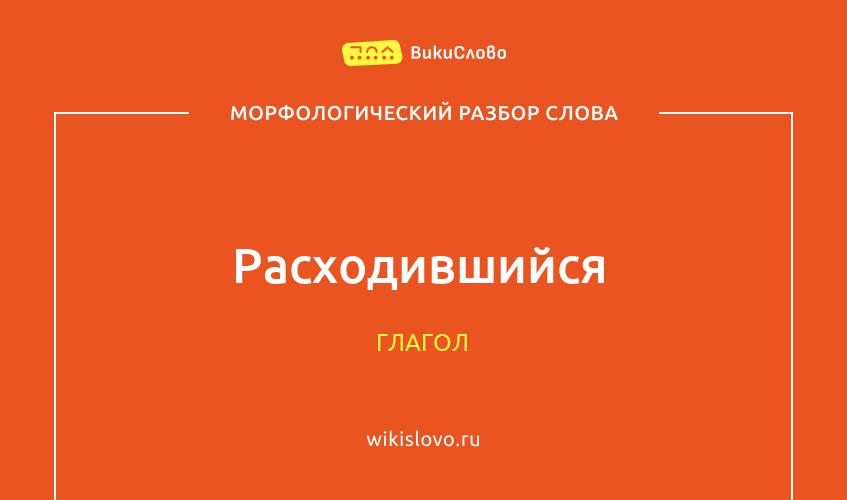 Морфологический разбор слова расходившийся