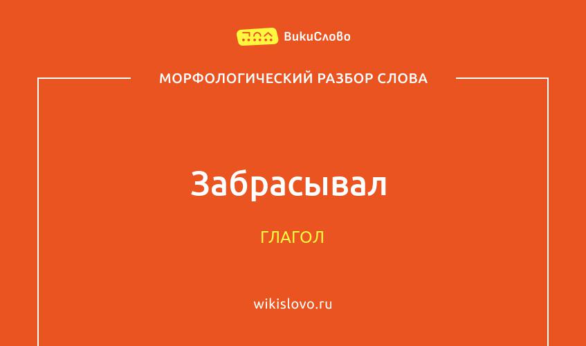 Морфологический разбор слова забрасывал